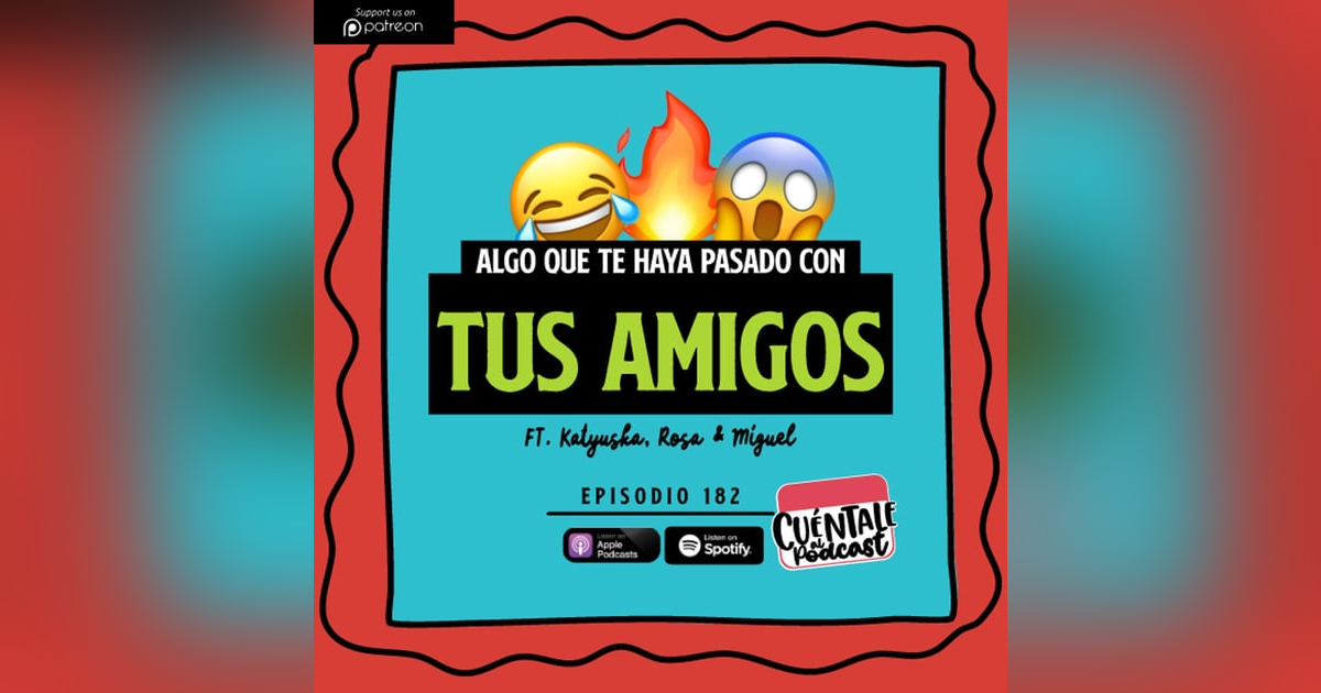 182. Algo que te haya pasado con tus AMIGOS (Ft. Katyuska, Rosa & Miguel) 182. Algo que te haya pasado con tus AMIGOS (Ft. Katyuska, Rosa & Miguel)