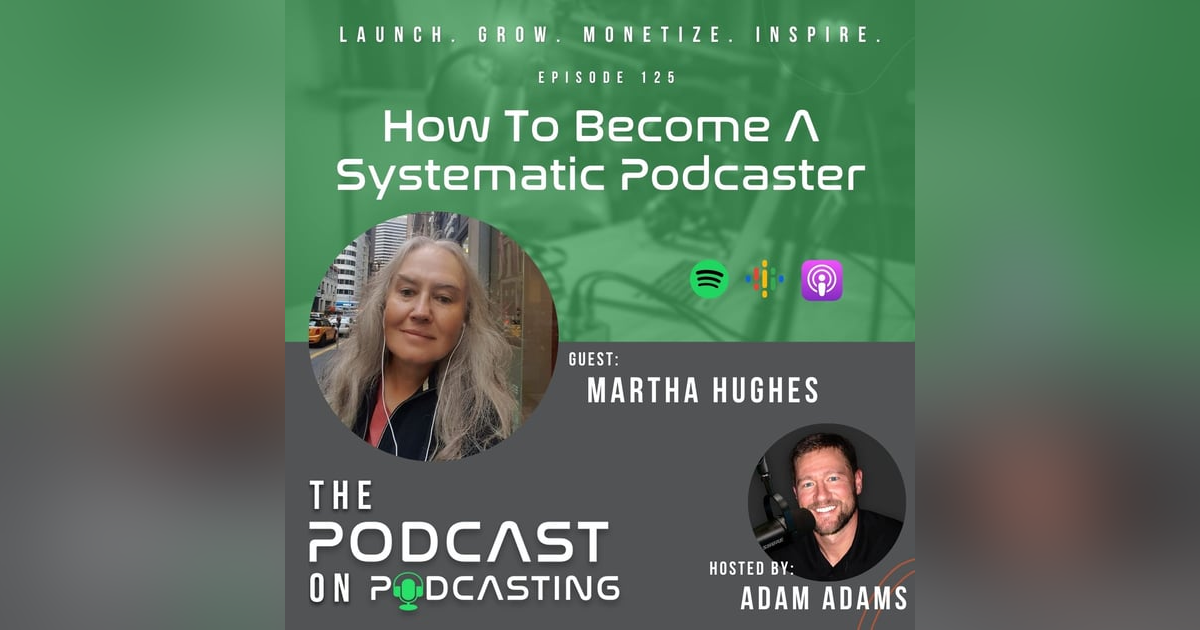 Ep125: How To Become A Systematic Podcaster - Martha Hughes Ep125: How To Become A Systematic Podcaster - Martha Hughes