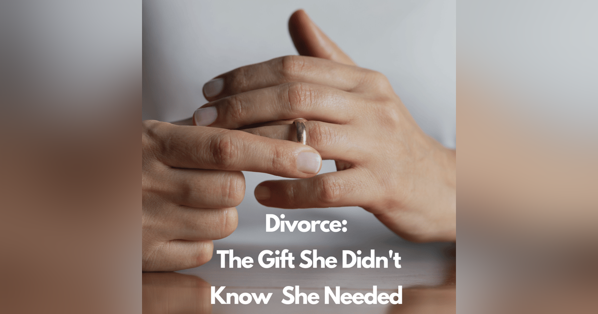 Divorce: The Gift She Didn't Know She Needed | Beth Lease | Episode 32 Divorce: The Gift She Didn't Know She Needed | Beth Lease | Episode 32