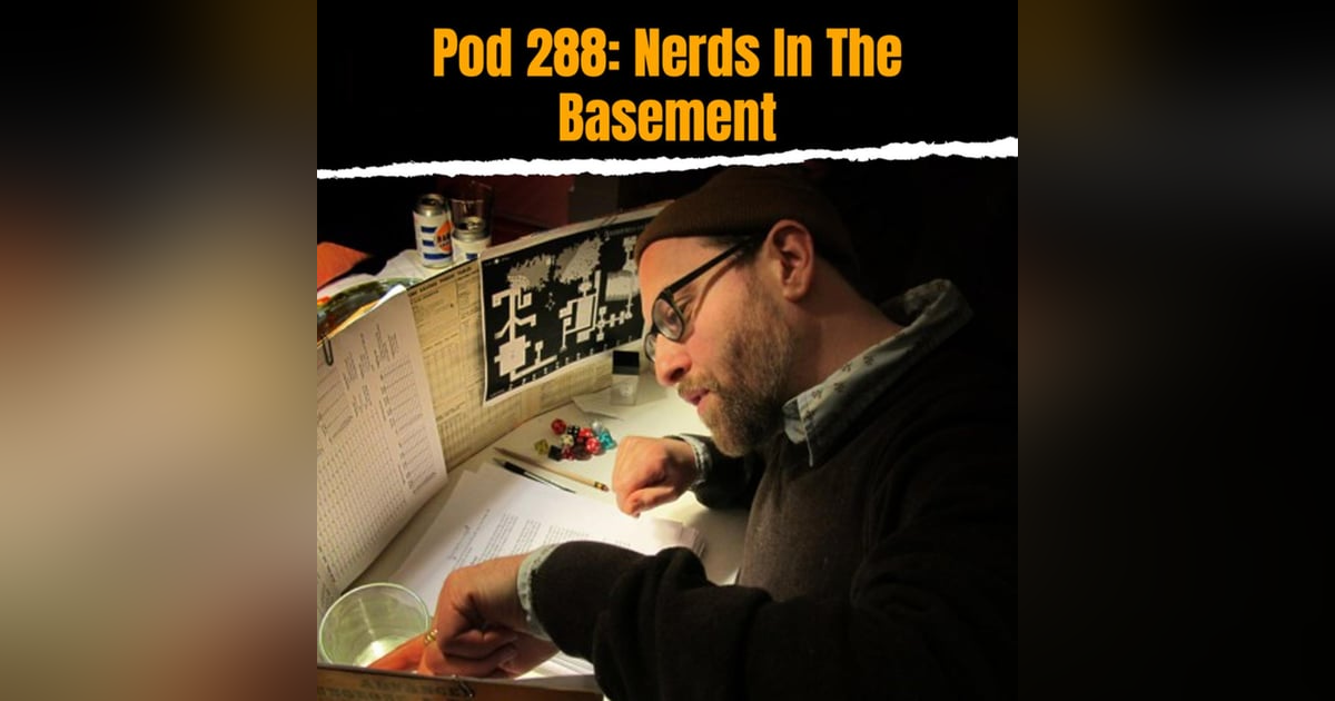 Pod 288 : Nerds in the Basement Pod 288 : Nerds in the Basement