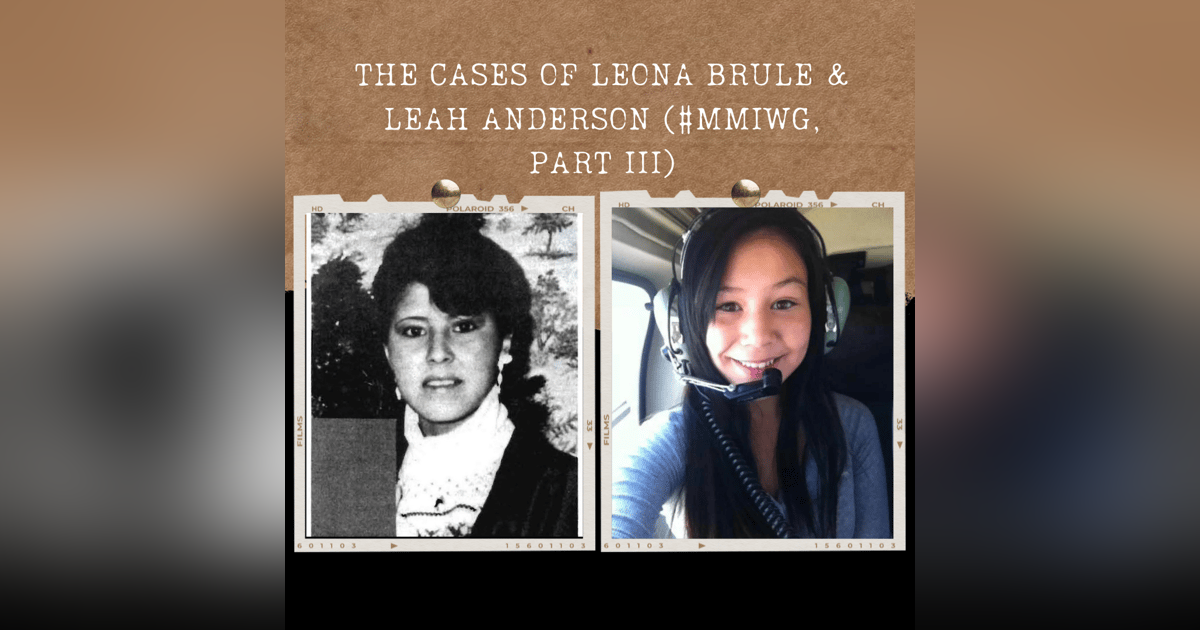S02E09: THE CASES OF LEONA BRULE & LEAH ANDERSON (#MMIWG, PART III) S02E09: THE CASES OF LEONA BRULE & LEAH ANDERSON (#MMIWG, PART III)