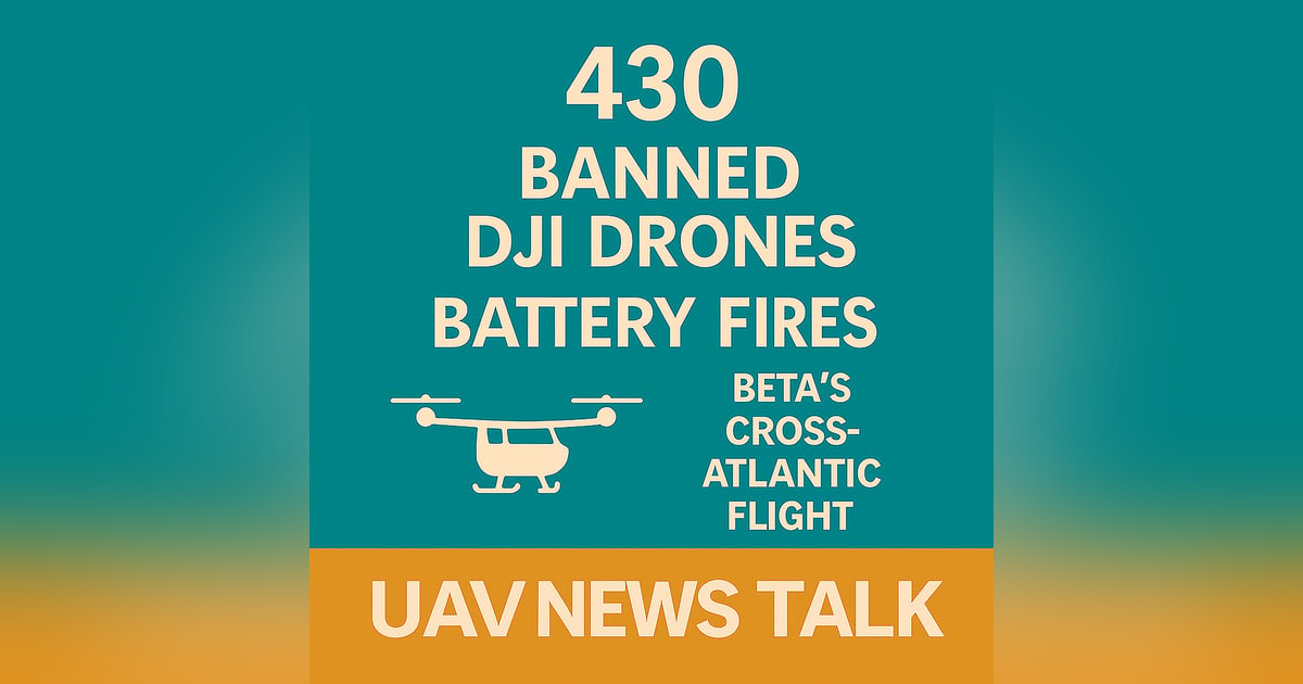 430 DJI Drone Ban, Battery Fires, and Beta Alia’s Transatlantic Flight 430 DJI Drone Ban, Battery Fires, and Beta Alia’s Transatlantic Flight