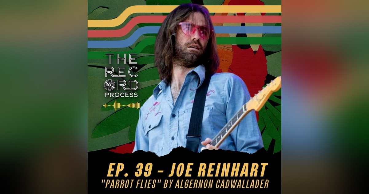 EP. 39 - Learning how the "Parrot Flies" with Algernon Cadwallader guitarist/producer Joe Reinhart EP. 39 - Learning how the "Parrot Flies" with Algernon Cadwallader guitarist/producer Joe Reinhart