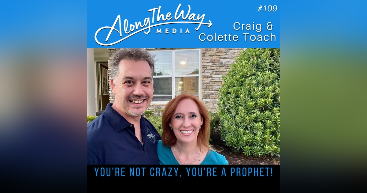 “You’re Not Crazy, You’re a Prophet” - Craig & Colette Toach AlongTheWay 109 “You’re Not Crazy, You’re a Prophet” - Craig & Colette Toach AlongTheWay 109