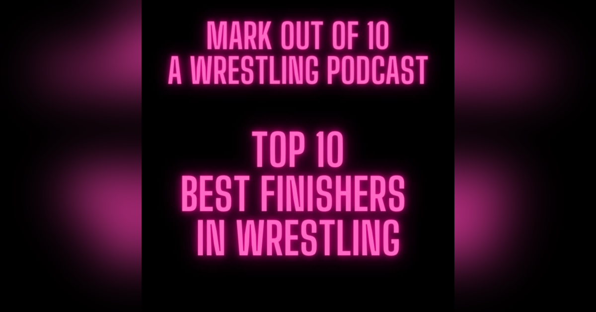 Mark Out Of 10 - Season 2 Episode 1: Top 10 Best Finishers in Wrestling Mark Out Of 10 - Season 2 Episode 1: Top 10 Best Finishers in Wrestling