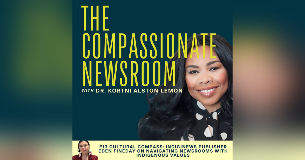 E13 Cultural Compass: Indiginews Publisher Eden Fineday on Navigating Newsrooms with Indigenous Values E13 Cultural Compass: Indiginews Publisher Eden Fineday on Navigating Newsrooms with Indigenous Values