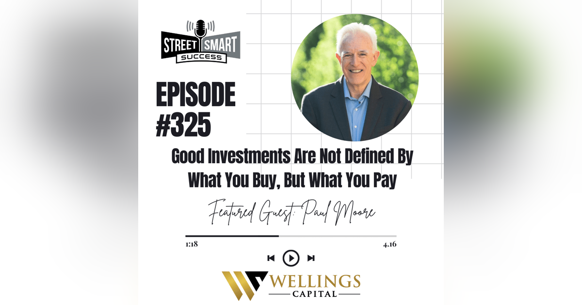 325: Good Investments Are Not Defined By What You Buy, But What You Pay 325: Good Investments Are Not Defined By What You Buy, But What You Pay