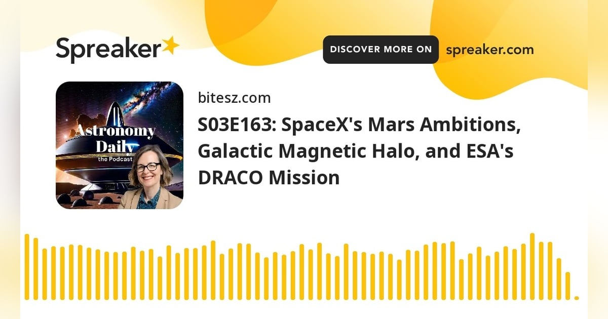 S03E163: SpaceX’s Mars Ambitions, Galactic Magnetic Halo, and ESA’s DRACO Mission S03E163: SpaceX’s Mars Ambitions, Galactic Magnetic Halo, and ESA’s DRACO Mission