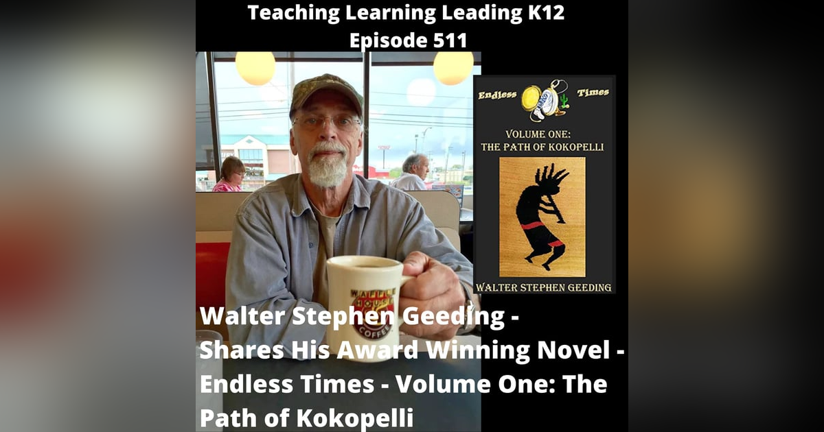 Walter Stephen Geeding shares his award winning novel - Endless Times - Volume One: The Path of Kokopelli - 511 Walter Stephen Geeding shares his award winning novel - Endless Times - Volume One: The Path of Kokopelli - 511