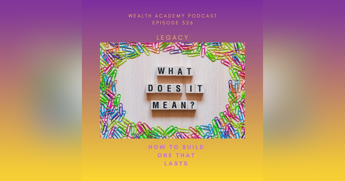 Episode 326 - What Legacy Really Means and How I'm Building One That Lasts Episode 326 - What Legacy Really Means and How I'm Building One That Lasts