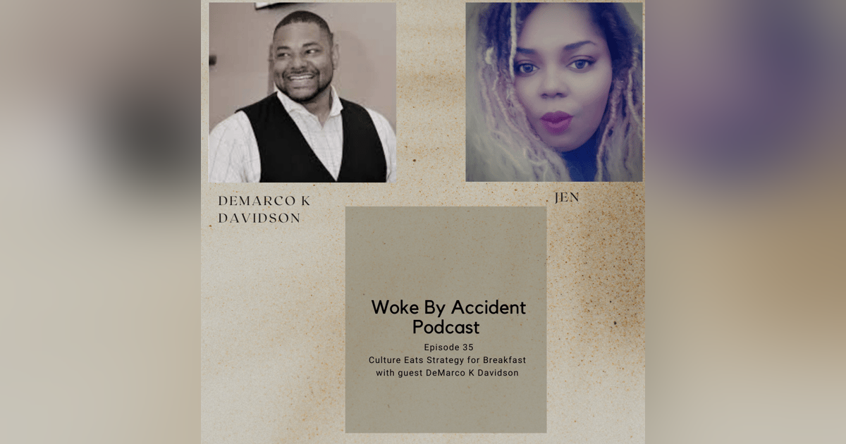 Woke By Accident Podcast- Episode 35- Culture Eats Strategy for Breakfast Woke By Accident Podcast- Episode 35- Culture Eats Strategy for Breakfast