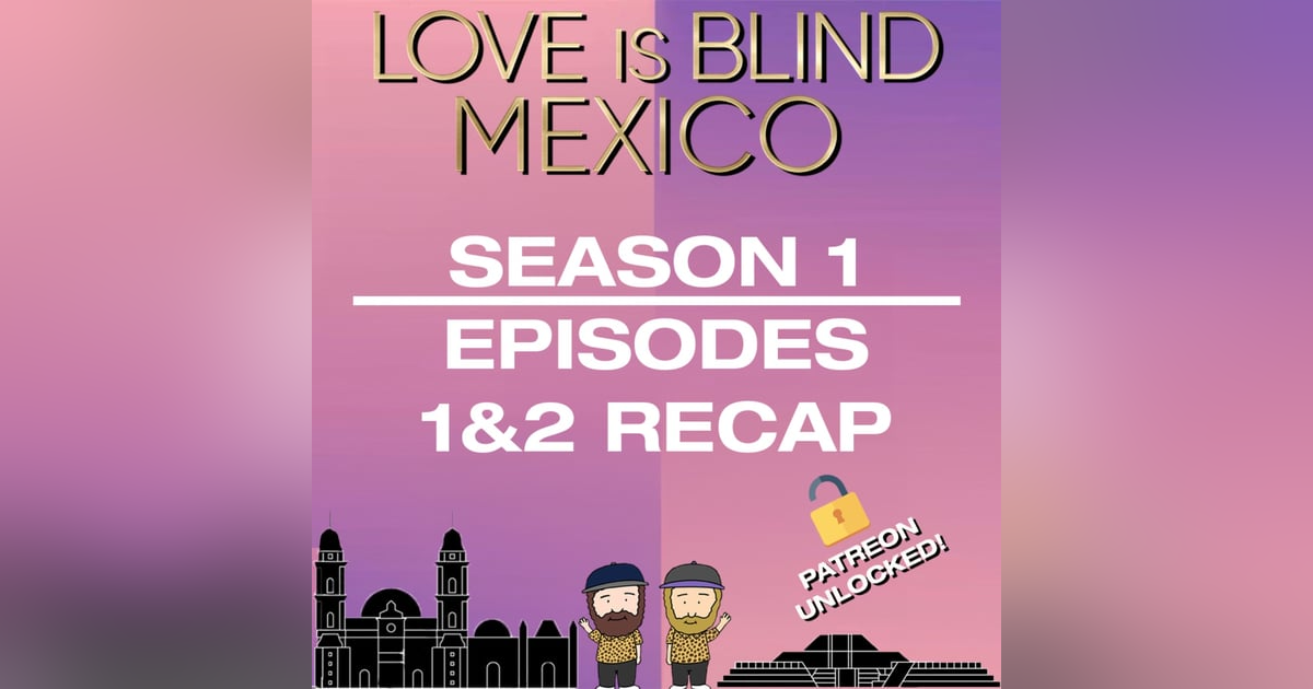 Love Is Blind: Mexico Episodes 1 & 2 Recap | Patreon Unlocked Love Is Blind: Mexico Episodes 1 & 2 Recap | Patreon Unlocked