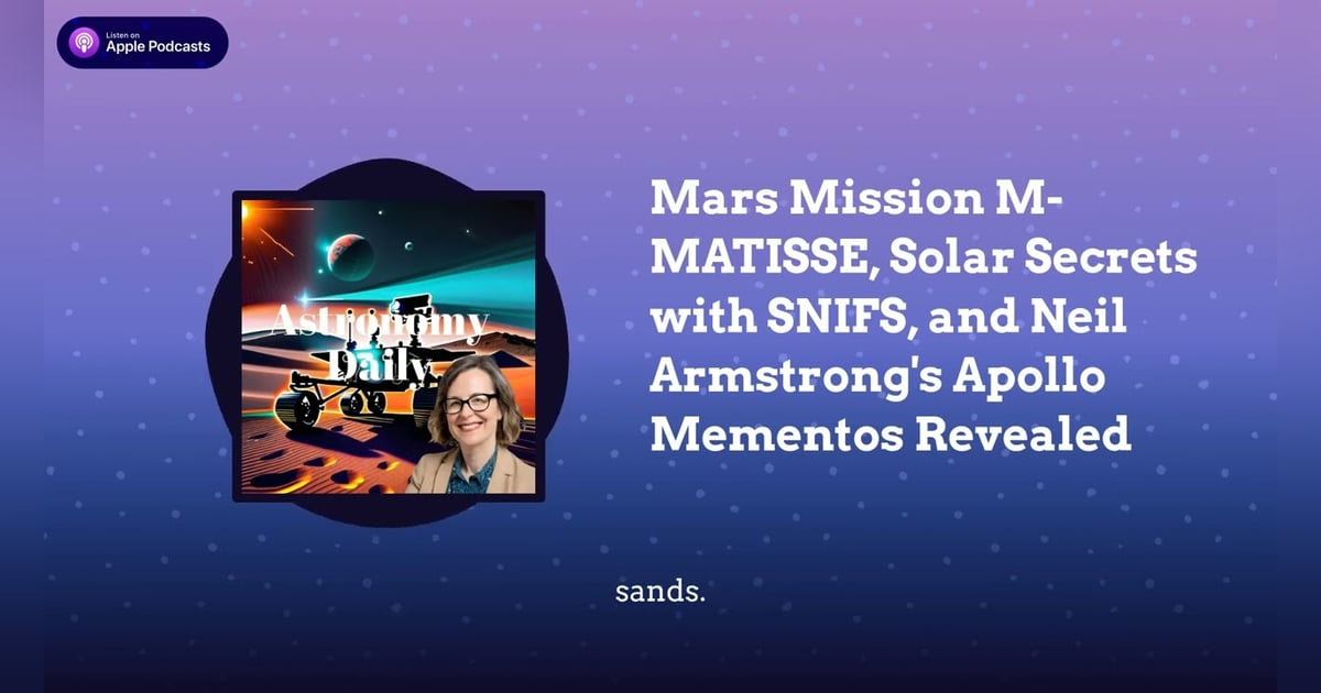 Mars Mission M-MATISSE, Solar Secrets with SNIFS, and Neil Armstrong’s Apollo Mementos Revealed Mars Mission M-MATISSE, Solar Secrets with SNIFS, and Neil Armstrong’s Apollo Mementos Revealed