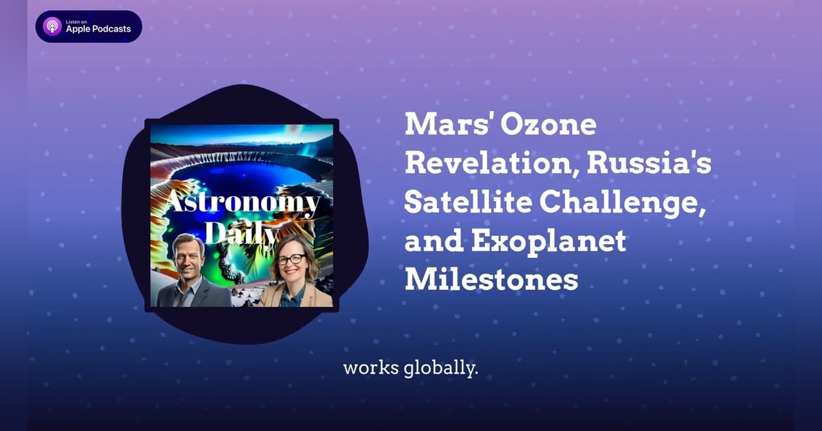 Mars’ Ozone Revelation, Russia’s Satellite Challenge, and Exoplanet Milestones Mars’ Ozone Revelation, Russia’s Satellite Challenge, and Exoplanet Milestones