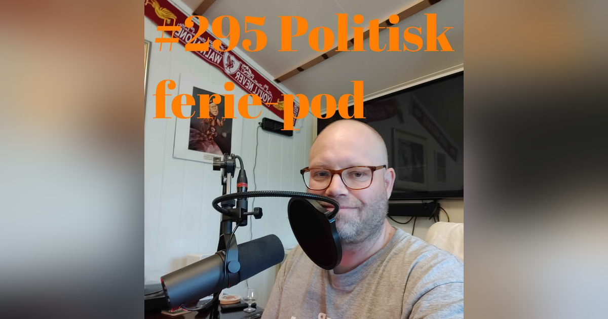 #295 Politisk ferie-pod #295 Politisk ferie-pod