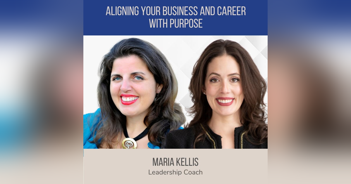 Aligning Your Business and Career with Purpose ft. Maria Kellis (Leadership Coach) Aligning Your Business and Career with Purpose ft. Maria Kellis (Leadership Coach)