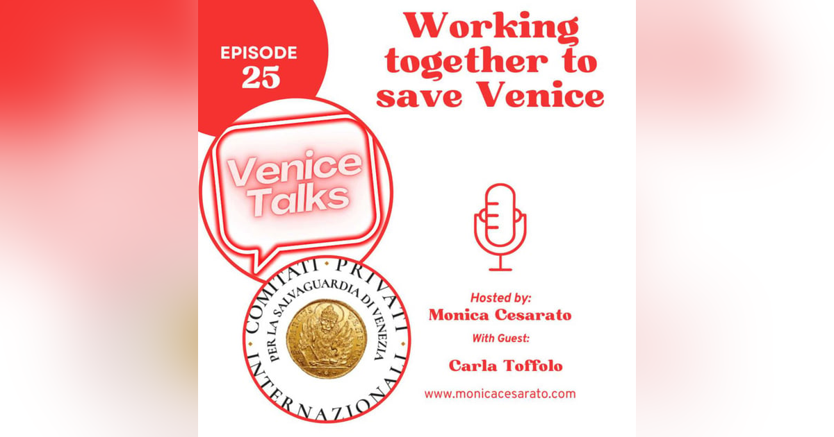 Ep.25 - A chat with Carla Toffolo, director of Venice Office for International Private Committees for the Safeguarding of Venice Ep.25 - A chat with Carla Toffolo, director of Venice Office for International Private Committees for the Safeguarding of Venice