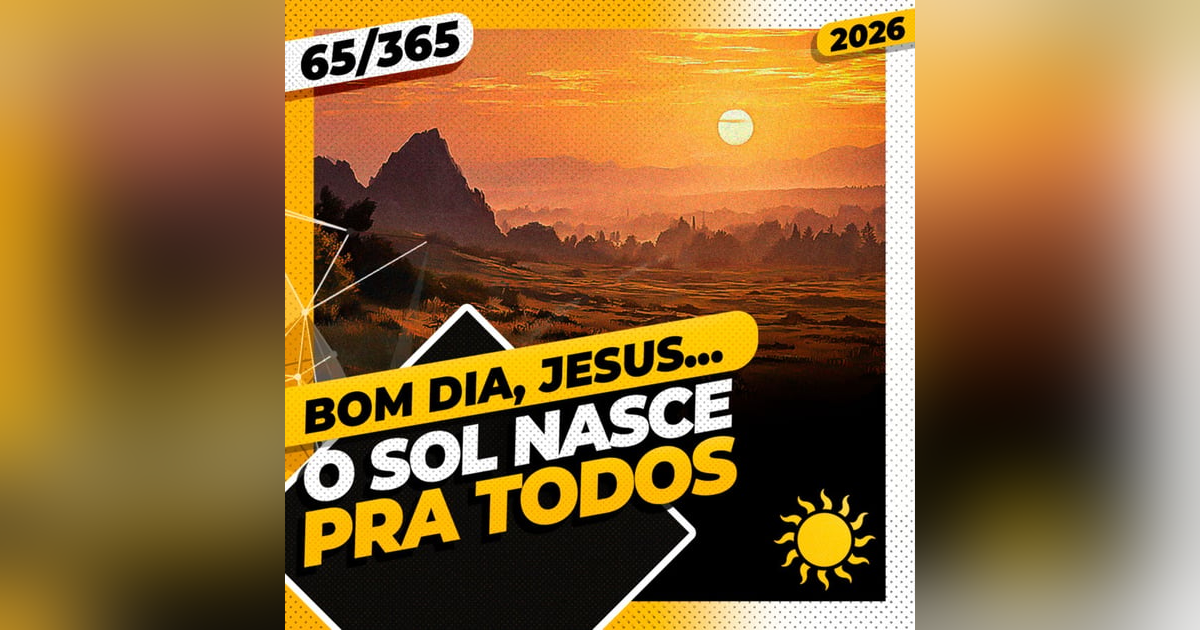 O SOL NASCE PRA TODOS - Bom dia, Jesus! 65/365 (2026) O SOL NASCE PRA TODOS - Bom dia, Jesus! 65/365 (2026)