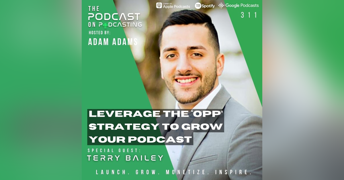 Ep311: Leverage The ‘OPP’ Strategy To Grow Your Podcast - Terry Bailey Ep311: Leverage The ‘OPP’ Strategy To Grow Your Podcast - Terry Bailey