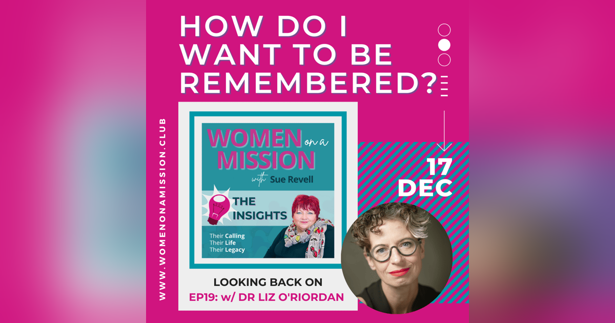 Episode 20: Looking back on "How do I Want to be Remembered" with Dr Liz O'Riordan Episode 20: Looking back on "How do I Want to be Remembered" with Dr Liz O'Riordan