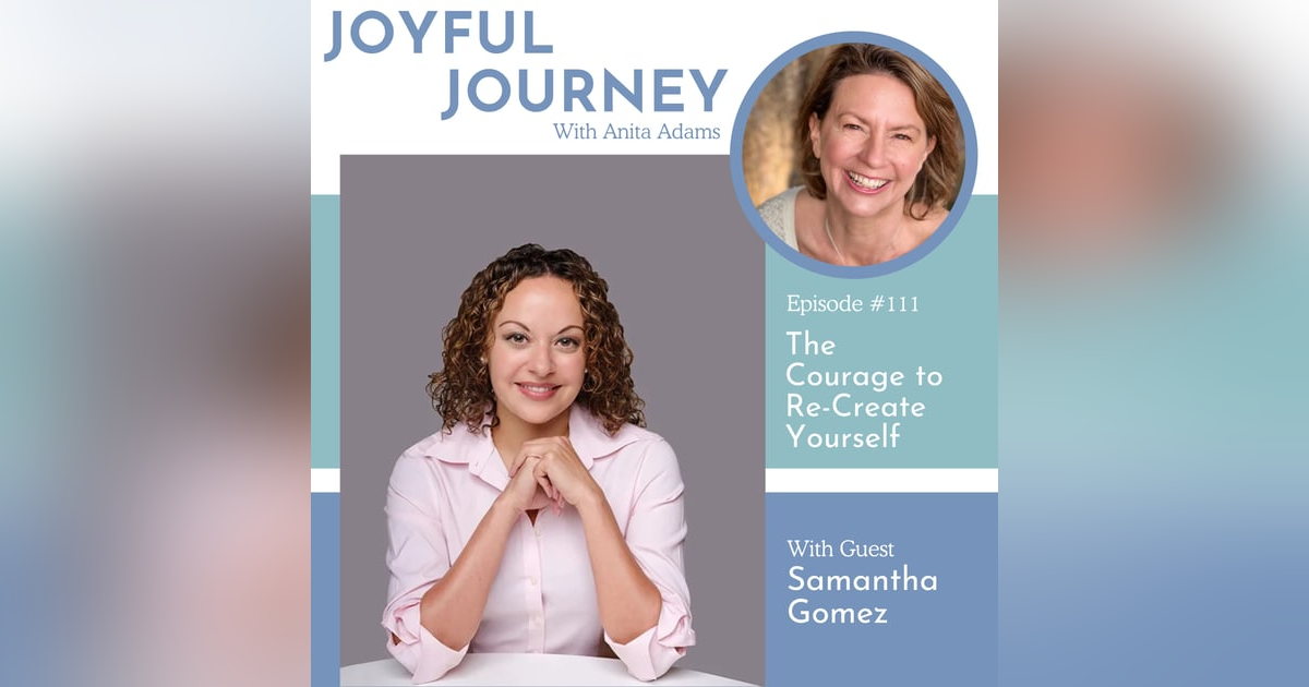 The Courage to Re-Create Yourself: A Conversation with Samantha Gomez The Courage to Re-Create Yourself: A Conversation with Samantha Gomez
