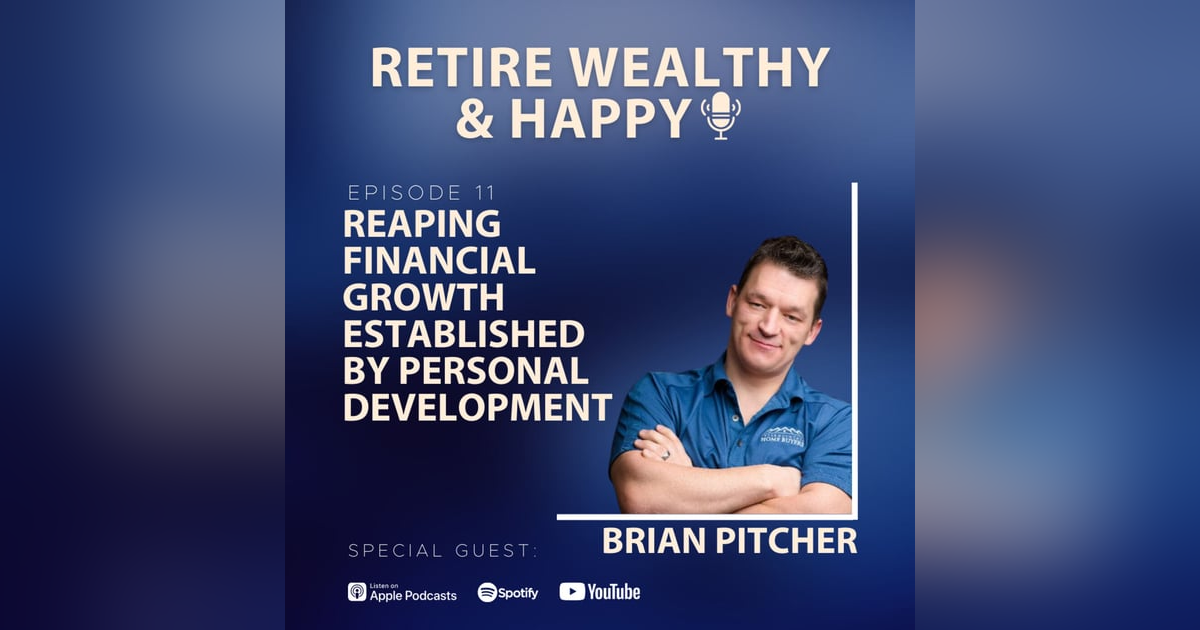 Ep11: Reaping Financial Growth Established by Personal Development with Brian Pitcher Ep11: Reaping Financial Growth Established by Personal Development with Brian Pitcher