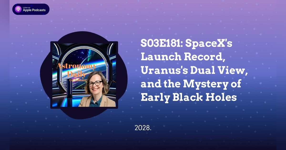 S03E181: SpaceX’s Launch Record, Uranus’s Dual View, and the Mystery of Early Black Holes S03E181: SpaceX’s Launch Record, Uranus’s Dual View, and the Mystery of Early Black Holes