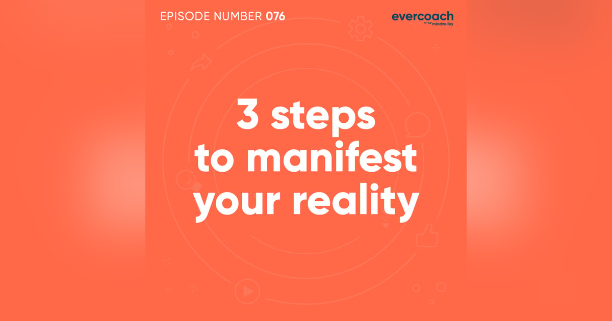 76. 3 Steps To Manifest Your Reality 76. 3 Steps To Manifest Your Reality
