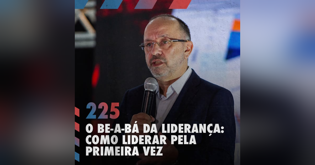 O be-a-bá da liderança: como liderar pela primeira vez — Café com ADM 225 O be-a-bá da liderança: como liderar pela primeira vez — Café com ADM 225
