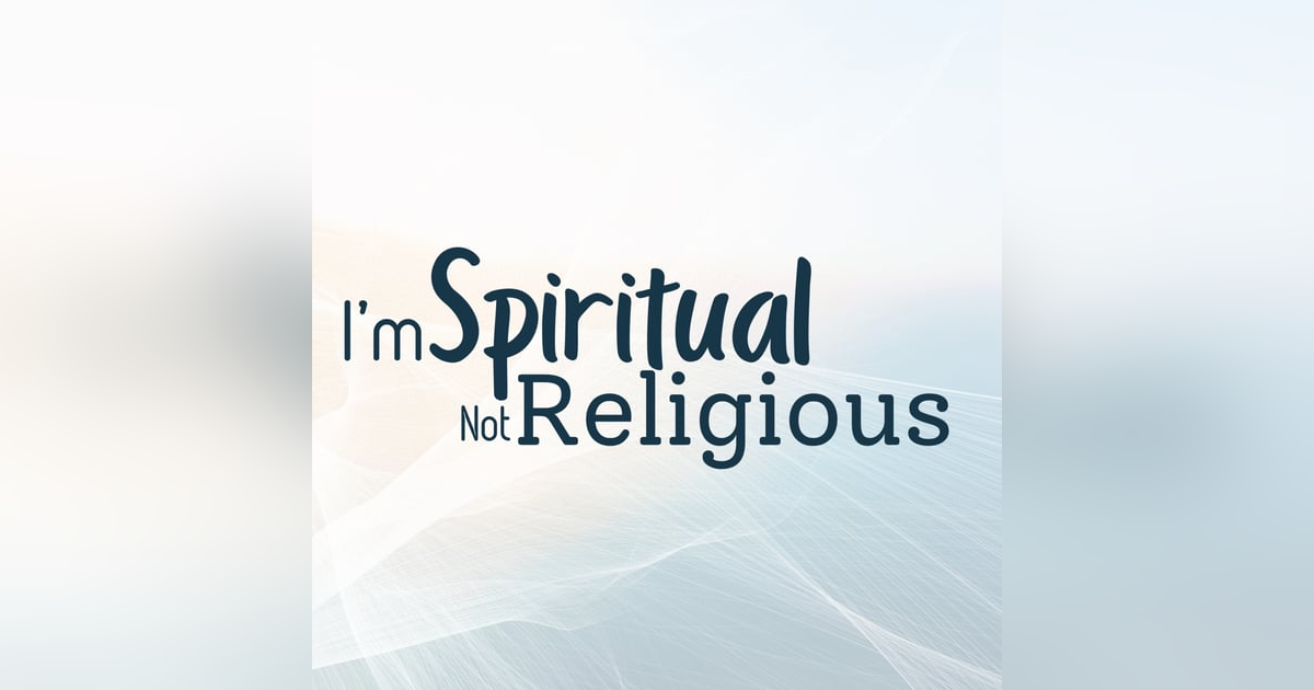 E338: I'm Spiritual Not Religious E338: I'm Spiritual Not Religious