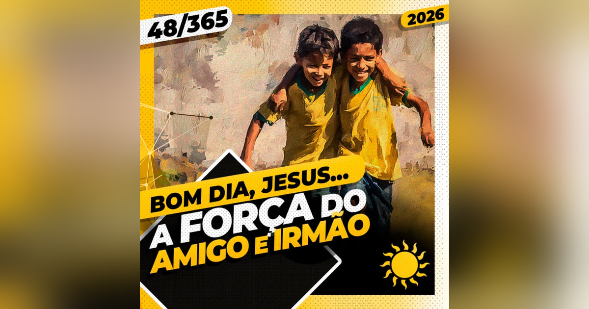A FORÇA DO AMIGO E IRMÃO - Bom dia, Jesus! 48/365 (2026) A FORÇA DO AMIGO E IRMÃO - Bom dia, Jesus! 48/365 (2026)