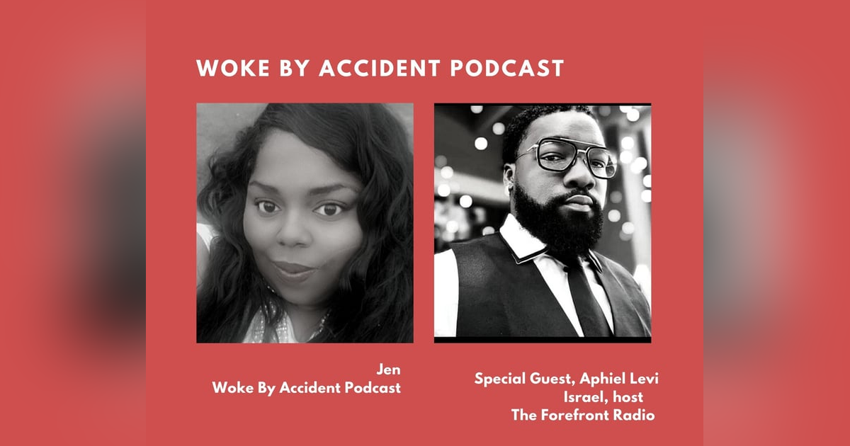 Woke By Accident Podcast Episode 53, special guest Aphiel Levi Israel Woke By Accident Podcast Episode 53, special guest Aphiel Levi Israel