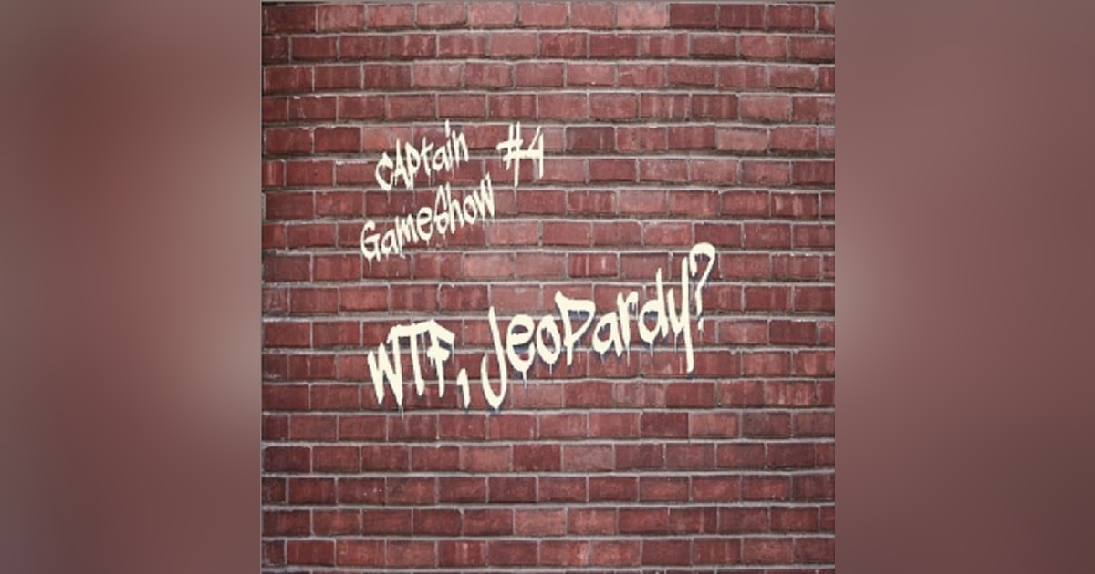 Episode 4: WTF Jeopardy? Episode 4: WTF Jeopardy?