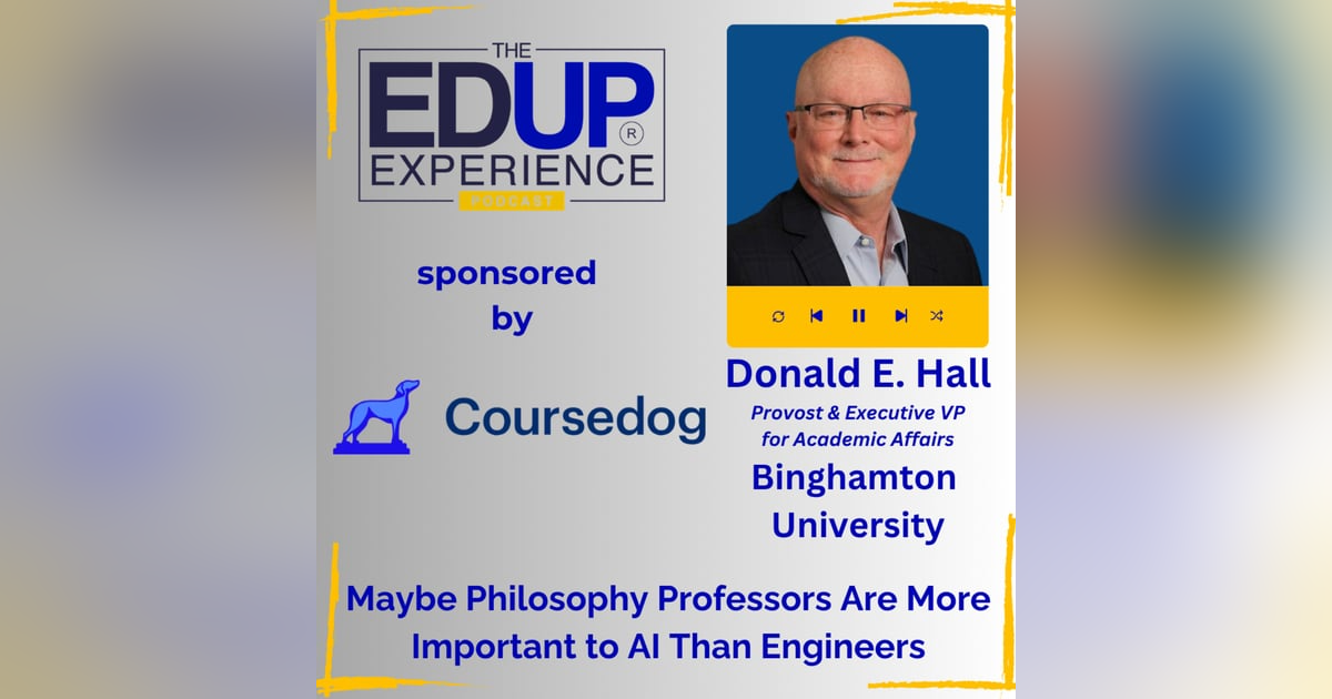 Maybe Philosophy Professors Are More Important to AI Than Engineers - with Donald E. Hall, Provost & Executive Vice President for Academic Affairs, Binghamton University Maybe Philosophy Professors Are More Important to AI Than Engineers - with Donald E. Hall, Provost & Executive Vice President for Academic Affairs, Binghamton University
