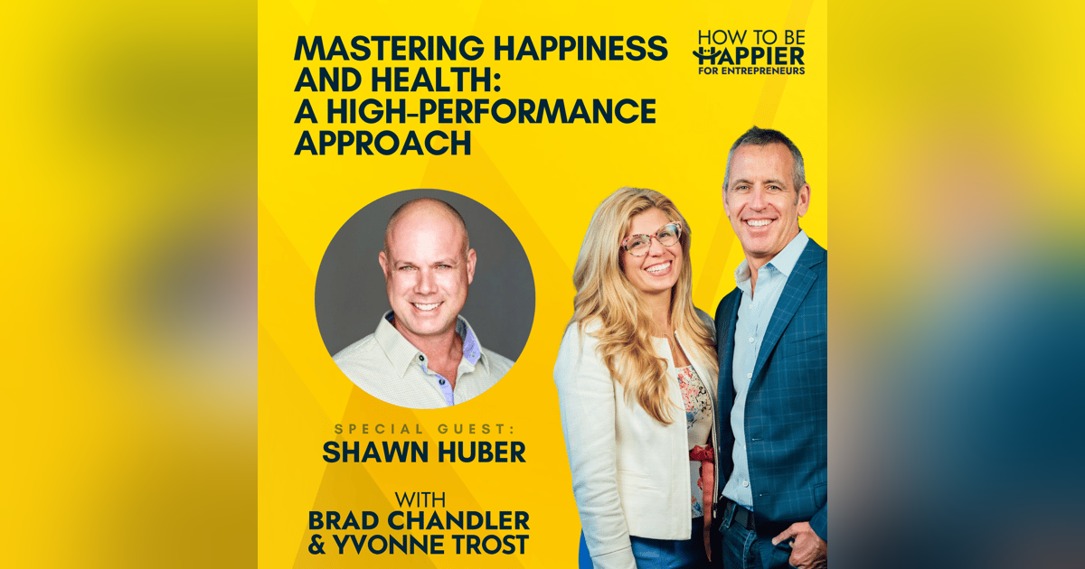 Ep84: Mastering Happiness and Health: A High-Performance Approach with Shawn Huber Ep84: Mastering Happiness and Health: A High-Performance Approach with Shawn Huber