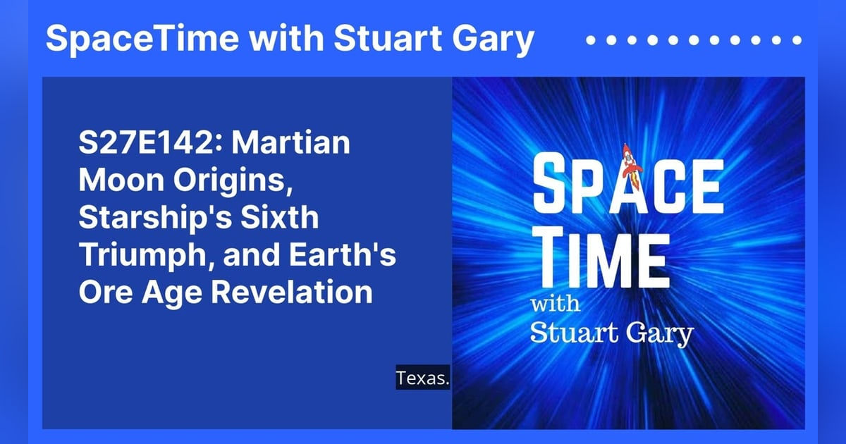 S27E142: Martian Moon Origins, Starship’s Sixth Triumph, and Earth’s Ore Age Revelation S27E142: Martian Moon Origins, Starship’s Sixth Triumph, and Earth’s Ore Age Revelation