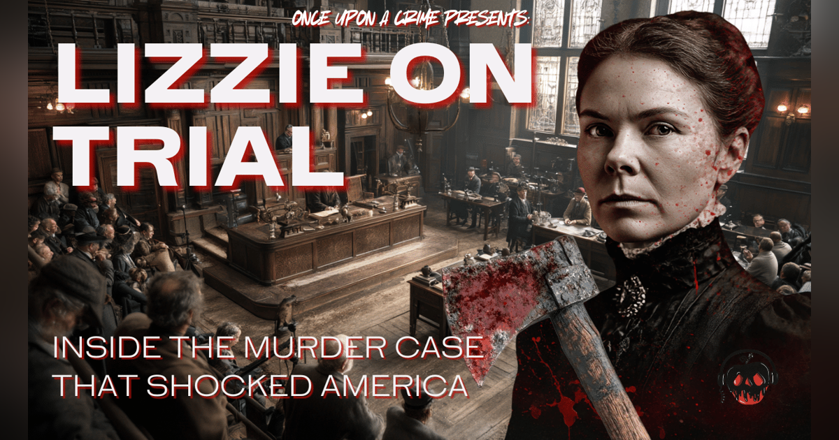 The True Tale of Lizzie Borden - Part 2: The Trial of the Century The True Tale of Lizzie Borden - Part 2: The Trial of the Century