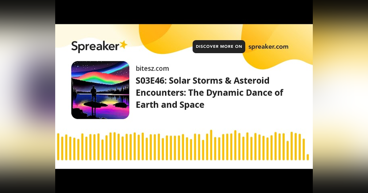 S03E46: Solar Storms & Asteroid Encounters: The Dynamic Dance of Earth and Space S03E46: Solar Storms & Asteroid Encounters: The Dynamic Dance of Earth and Space