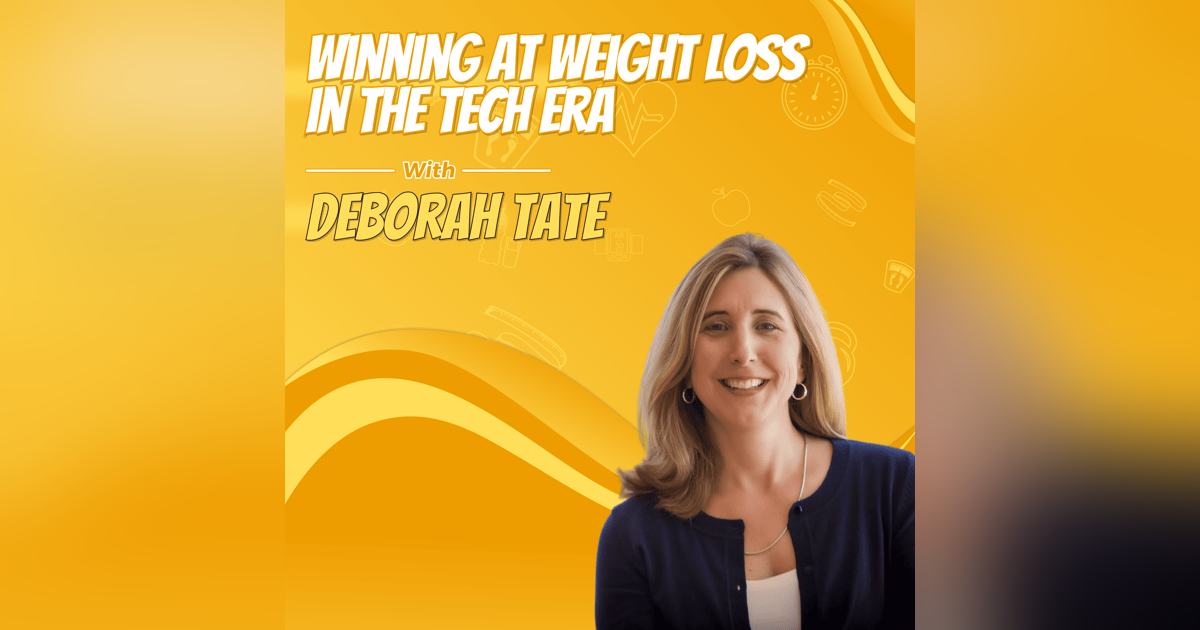 Winning at Weight Loss in the Tech Era with Deborah Tate Winning at Weight Loss in the Tech Era with Deborah Tate