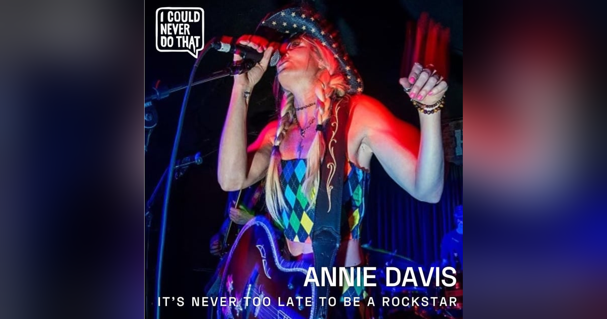93 Annie Davis - It's Never Too Late to Be a Rockstar 93 Annie Davis - It's Never Too Late to Be a Rockstar