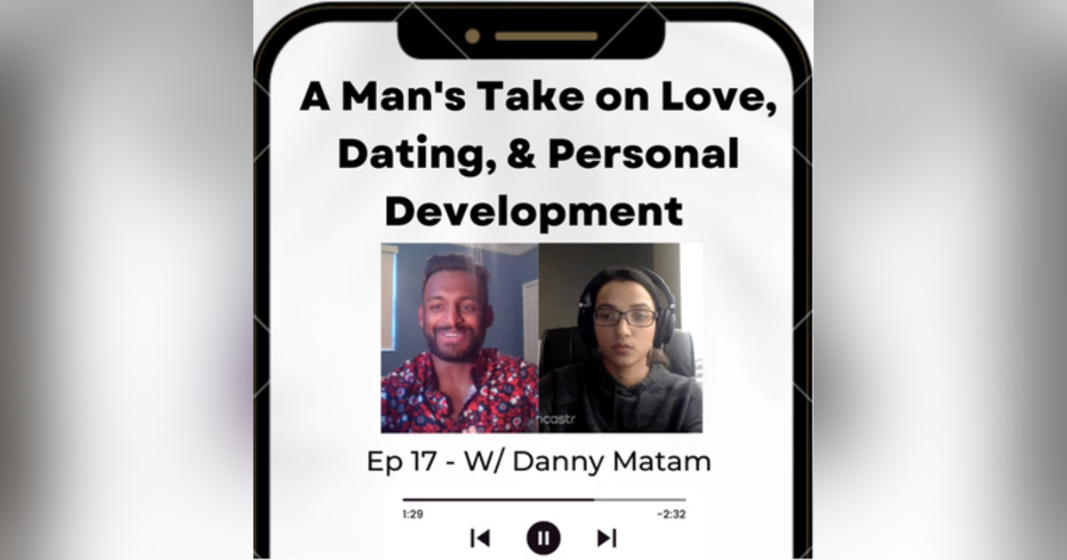 Ep 17 - A Man’s Take on Love, Dating, & Personal Development with Danny Matam Ep 17 - A Man’s Take on Love, Dating, & Personal Development with Danny Matam