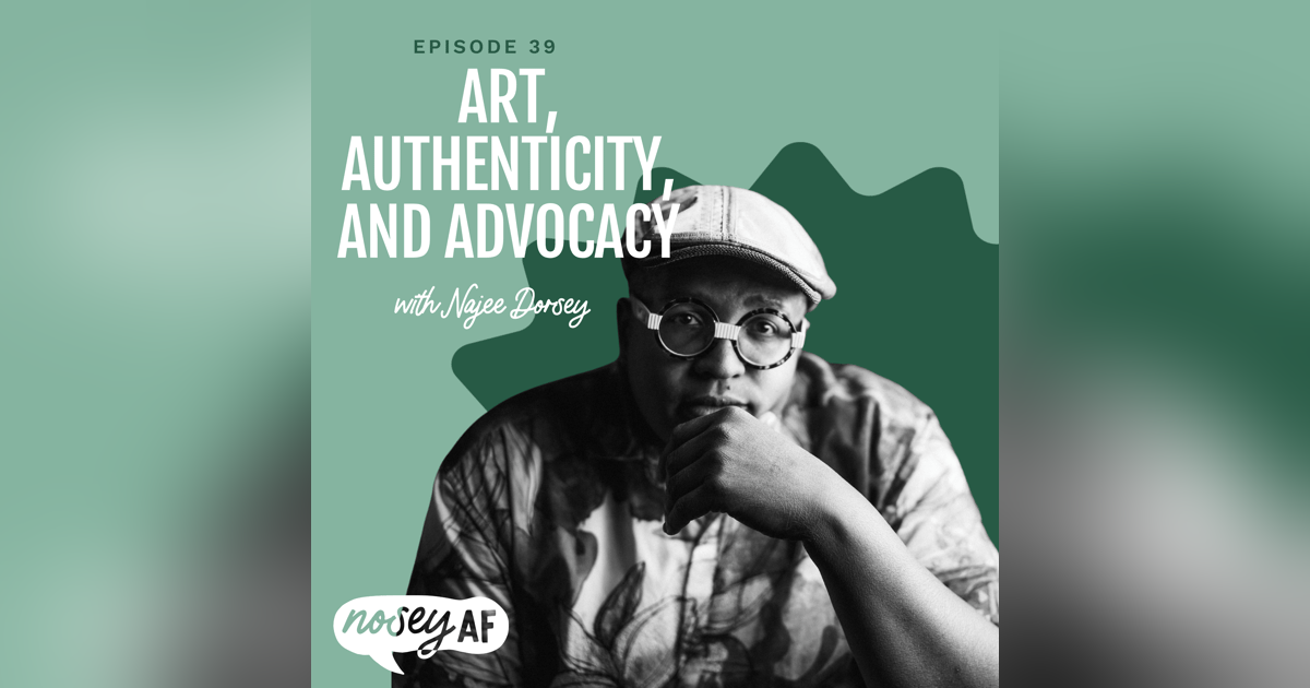 Art, Authenticity, and Advocacy with Najee Dorsey Art, Authenticity, and Advocacy with Najee Dorsey