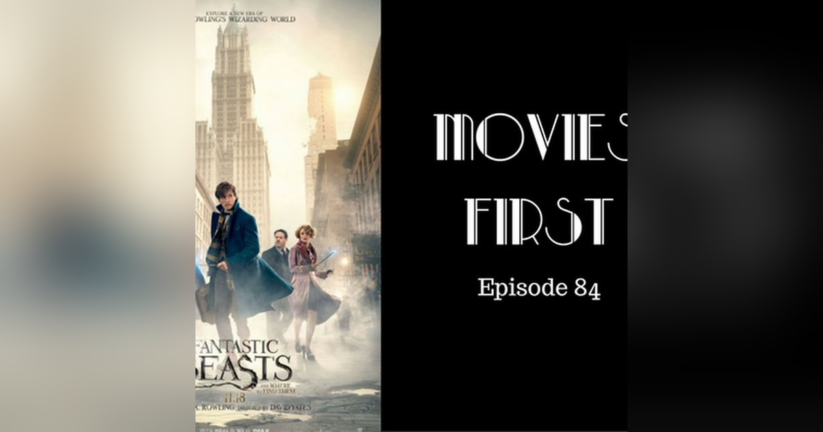 86: Fantastic Beasts and Where To Find Them - Movies First with Alex First & Chris Coleman Episode 84 86: Fantastic Beasts and Where To Find Them - Movies First with Alex First & Chris Coleman Episode 84