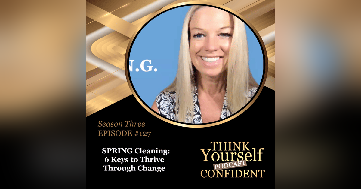 SPRING Cleaning: 6 Keys to Thrive Through Change SPRING Cleaning: 6 Keys to Thrive Through Change