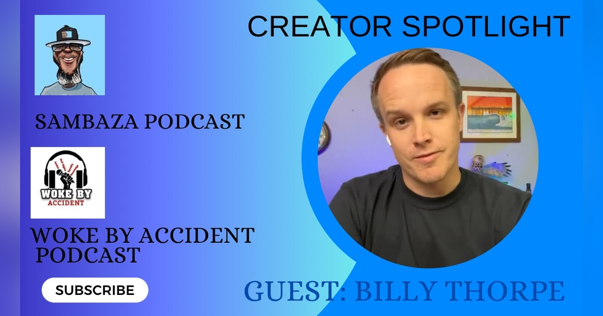 Woke By Accident & Sambaza Podcast- S 7 E 191- Creator's Roundtable with guest, Billy Thorpe Woke By Accident & Sambaza Podcast- S 7 E 191- Creator's Roundtable with guest, Billy Thorpe