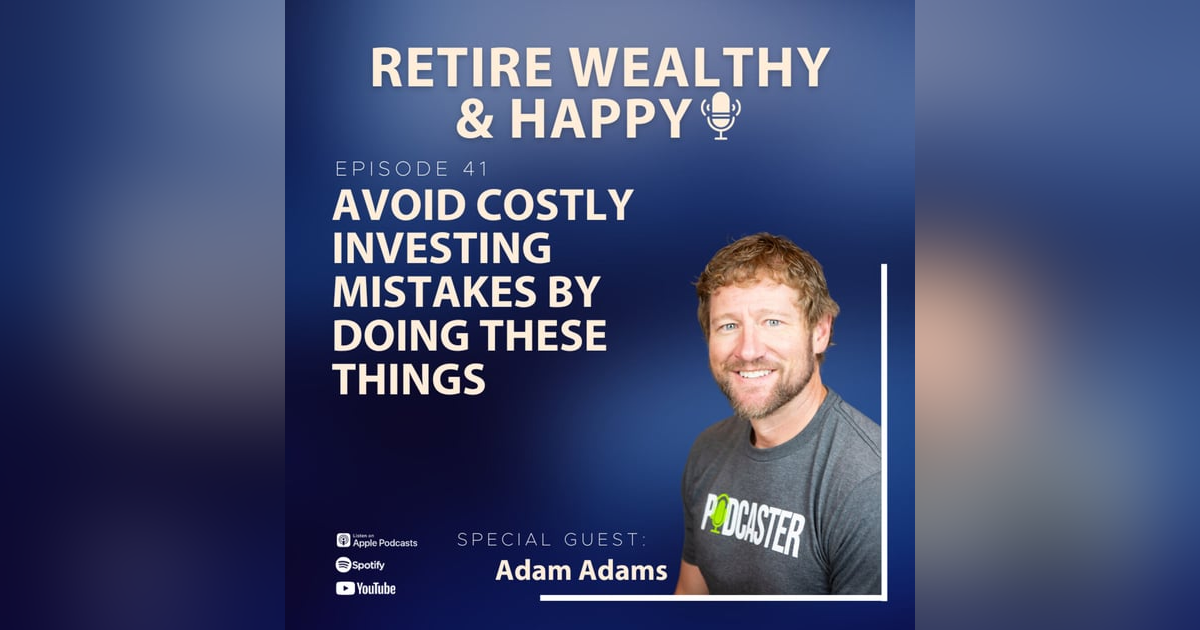 Ep41: Avoid Costly Investing Mistakes By Doing These Things with Adam A. Adams Ep41: Avoid Costly Investing Mistakes By Doing These Things with Adam A. Adams