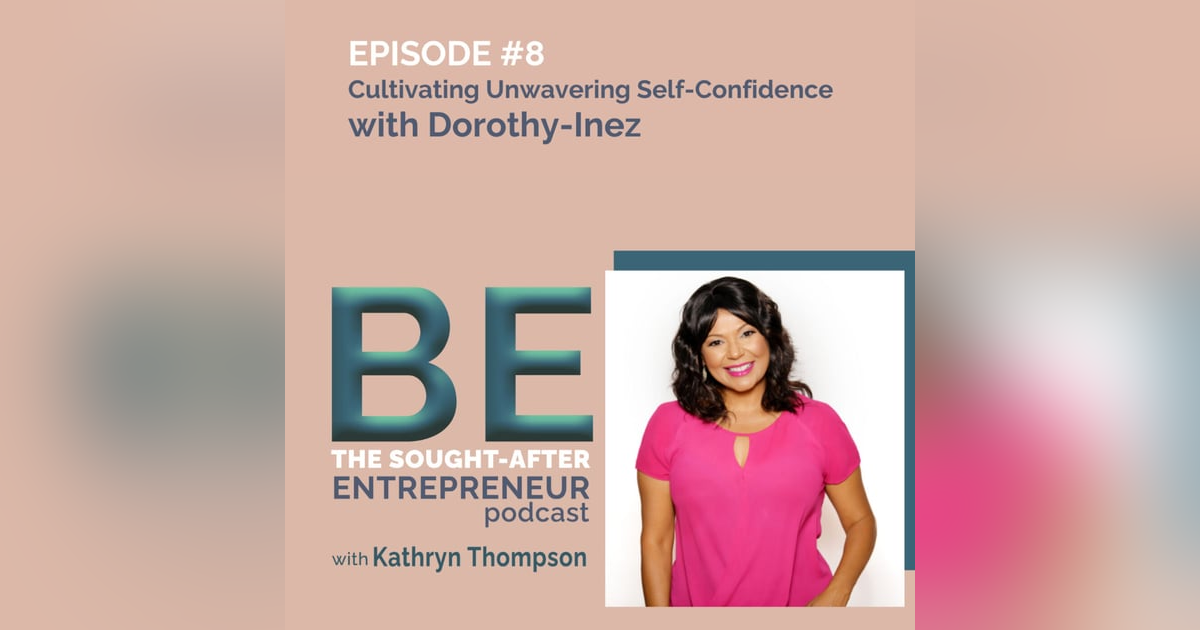 Cultivating Unwavering Self-Confidence for Business Success with Dorothy-Inez Cultivating Unwavering Self-Confidence for Business Success with Dorothy-Inez