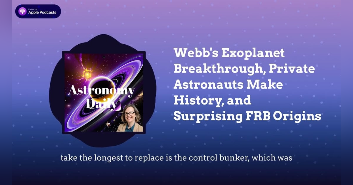 Webb’s Exoplanet Breakthrough, Private Astronauts Make History, and Surprising FRB Origins Webb’s Exoplanet Breakthrough, Private Astronauts Make History, and Surprising FRB Origins
