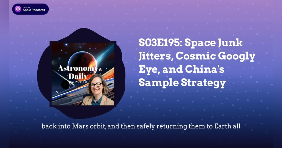 S03E195: Space Junk Jitters, Cosmic Googly Eye, and China’s Sample Strategy S03E195: Space Junk Jitters, Cosmic Googly Eye, and China’s Sample Strategy