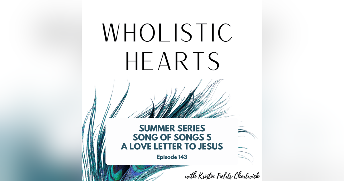 143. Summer Series Song of Songs 5: A Love Letter to Jesus 143. Summer Series Song of Songs 5: A Love Letter to Jesus